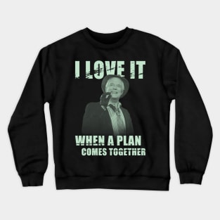 I Love It When A Plan Comes Together Crewneck Sweatshirt